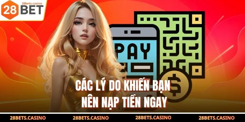 Các lý do khiến bạn nên nạp tiền ngay