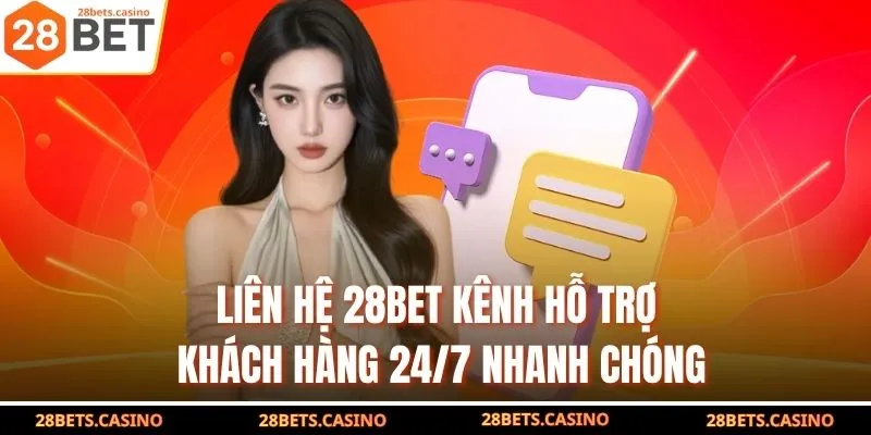 Liên Hệ 28BET - Kênh Hỗ Trợ Khách Hàng 24/7 Nhanh Chóng